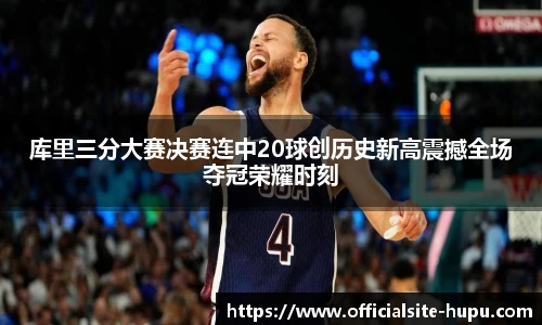 库里三分大赛决赛连中20球创历史新高震撼全场夺冠荣耀时刻